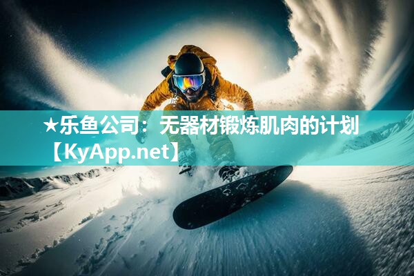 ★乐鱼公司：无器材锻炼肌肉的计划