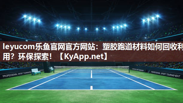 塑胶跑道材料如何回收利用?环保探索! 塑胶跑道材料如何回收利用?环保探索!